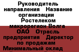 Руководитель направления › Название организации ­ Ростелеком макрорегион Волга, ОАО › Отрасль предприятия ­ Директор по продажам › Минимальный оклад ­ 1 - Все города Работа » Вакансии   . Тыва респ.,Ак-Довурак г.